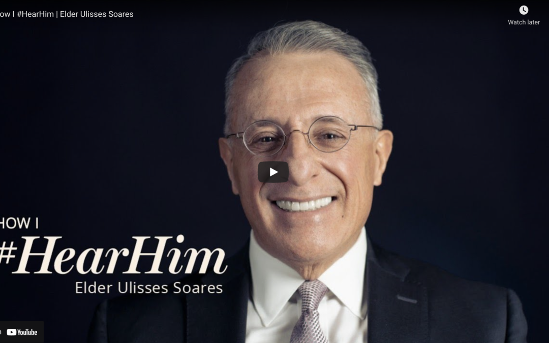 Elder Ulisses Soares: I “Hear Him” by Aligning My Mind with His Will