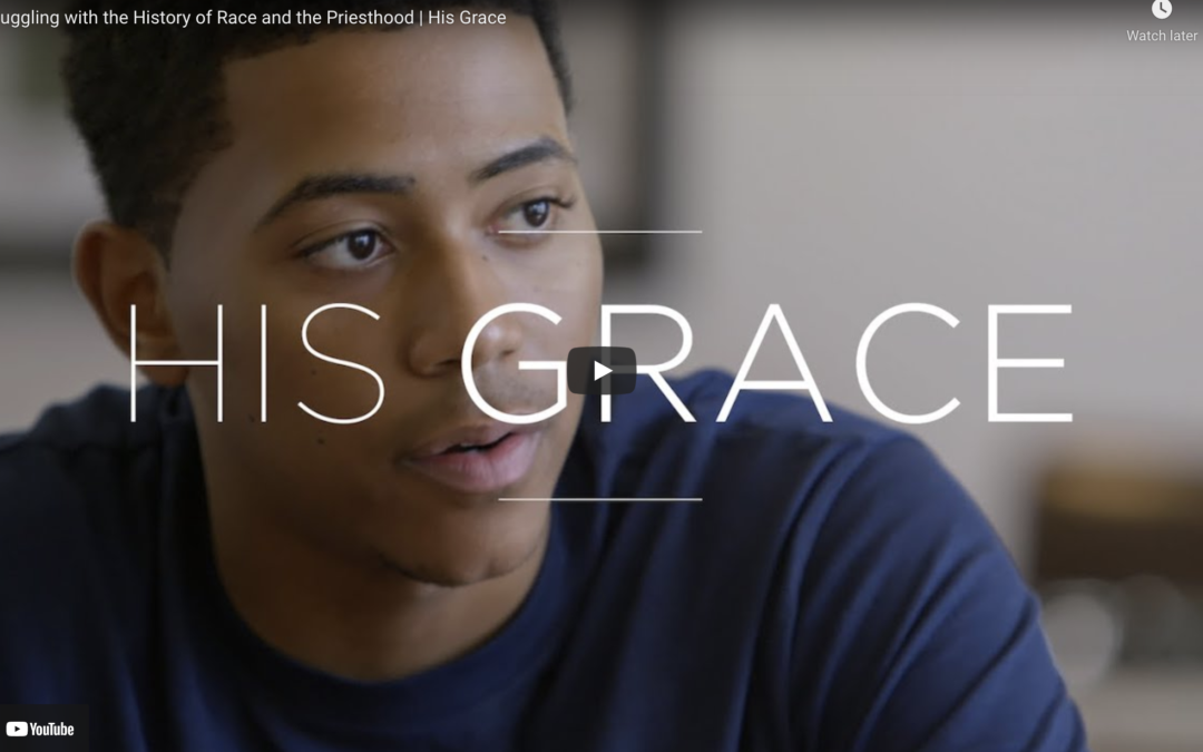 Watch LDS Video: Struggling with the History of Race and the Priesthood – His Grace