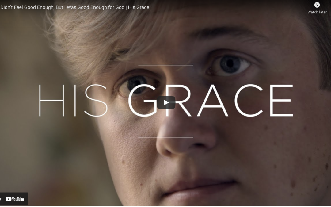 Watch LDS Video: I Didn’t Feel Good Enough, But I Was Good Enough for God | His Grace