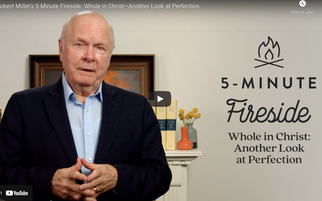 Robert Millet’s 5-Minute Fireside: Whole in Christ—Another Look at Perfection