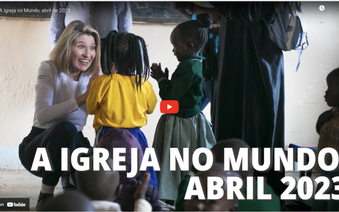A Igreja De Jesus Cristo no Mundo, abril de 2023
